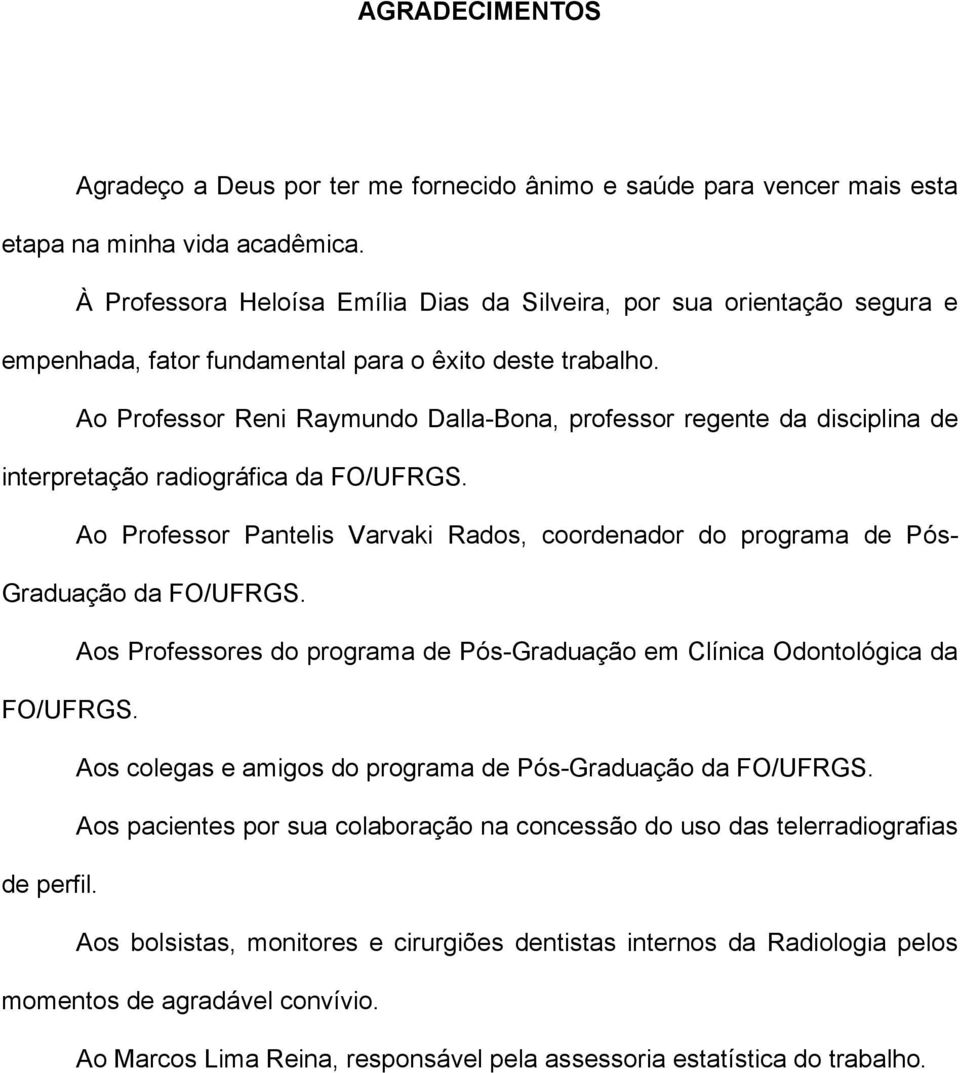 Ao Professor Reni Raymundo Dalla-Bona, professor regente da disciplina de interpretação radiográfica da FO/UFRGS.