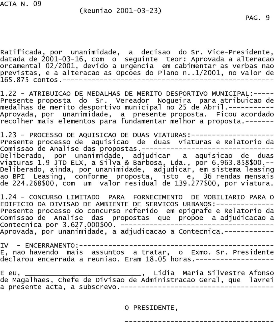 .1/2001, no valor de 165.875 contos.--------------------------------------------------- 1.22 - ATRIBUICAO DE MEDALHAS DE MERITO DESPORTIVO MUNICIPAL:----- Presente proposta do Sr.