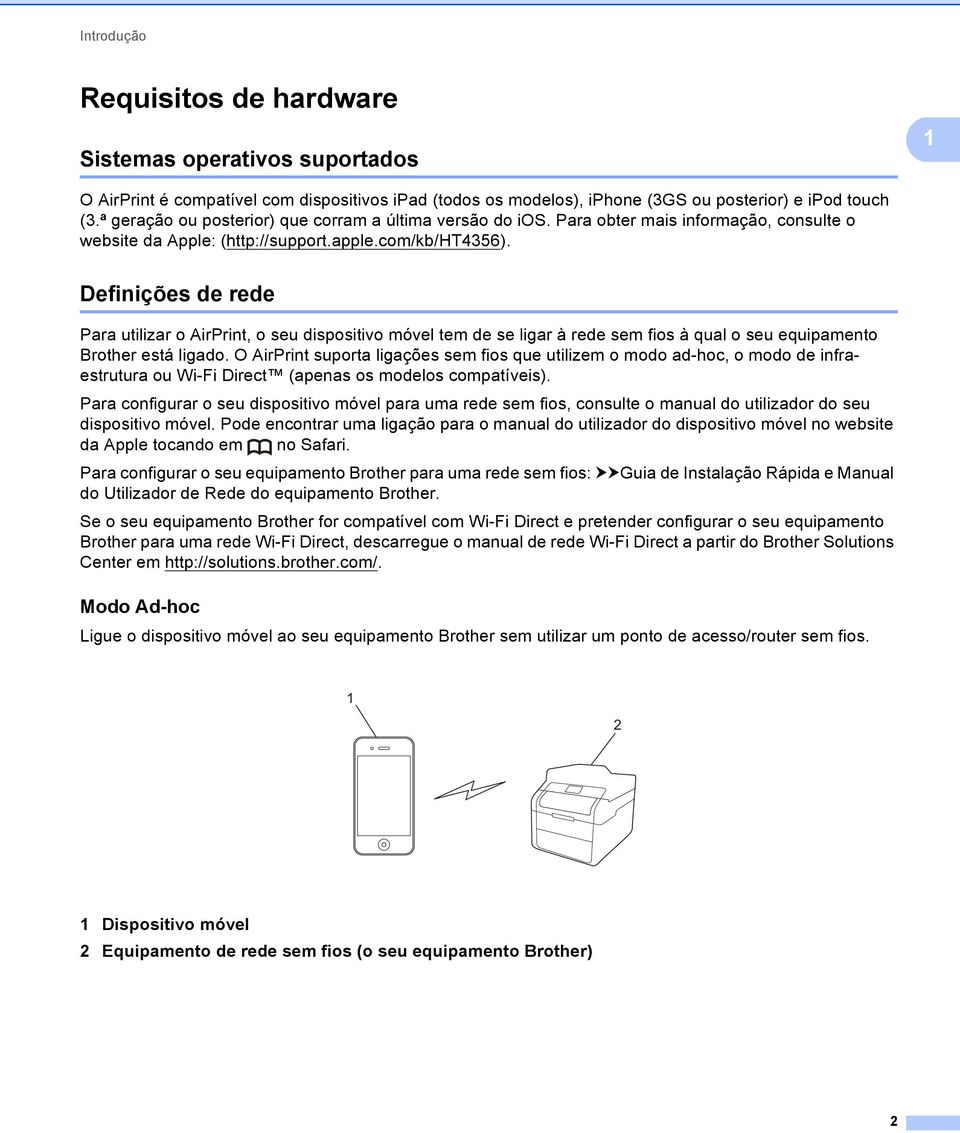 Definições de rede Para utilizar o AirPrint, o seu dispositivo móvel tem de se ligar à rede sem fios à qual o seu equipamento Brother está ligado.