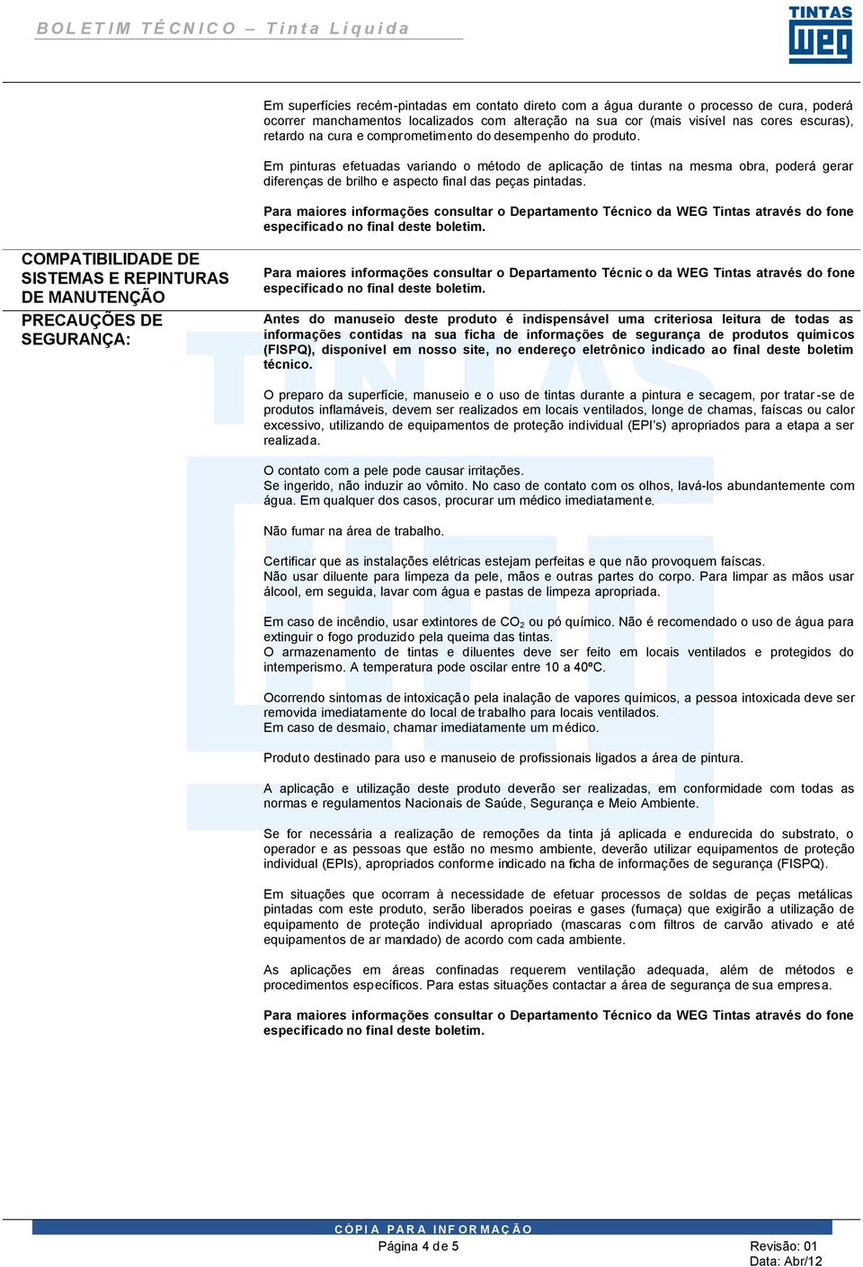 COMPATIBILIDADE DE SISTEMAS E REPINTURAS DE MANUTENÇÃO PRECAUÇÕES DE SEGURANÇA: Para maiores informações consultar o Departamento Técnic o da WEG Tintas através do fone Antes do manuseio deste