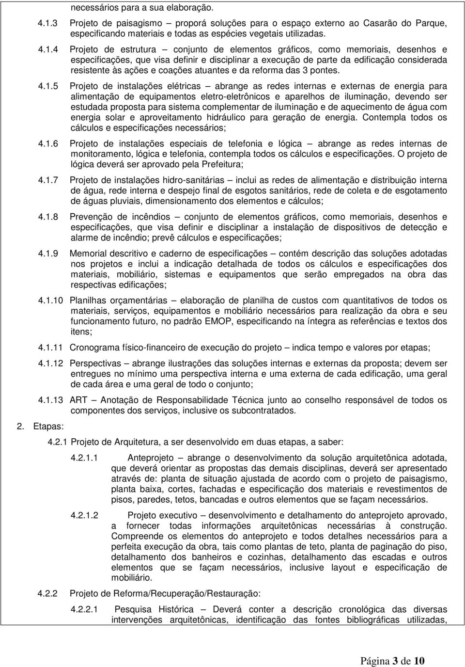 4 Projeto de estrutura conjunto de elementos gráficos, como memoriais, desenhos e especificações, que visa definir e disciplinar a eecução de parte da edificação considerada resistente às ações e