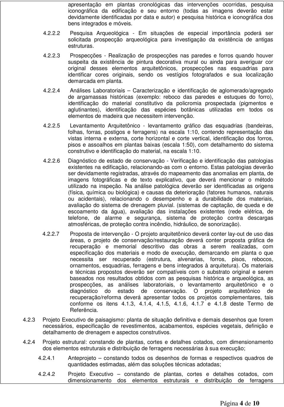 2.2 Pesquisa Arqueológica - Em situações de especial importância poderá ser solicitada prospecção arqueológica para investigação da eistência de antigas estruturas. 4.2.2.3 Prospecções - Realização