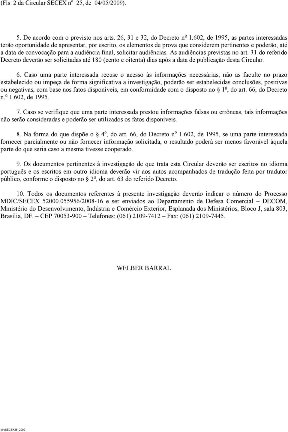 solicitar audiências. As audiências previstas no art. 31 do referido Decreto deverão ser solicitadas até 180 (cento e oitenta) dias após a data de publicação desta Circular. 6.