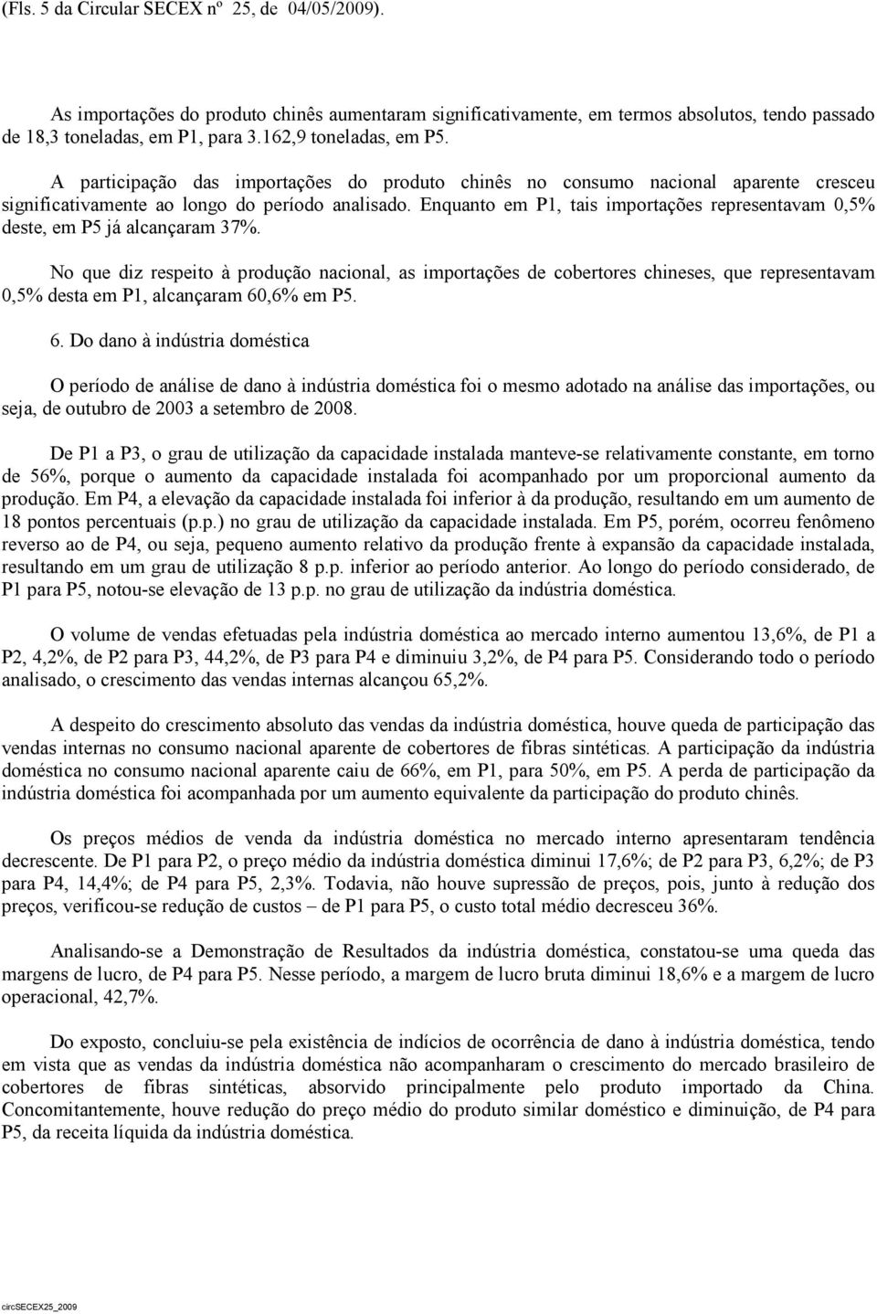 Enquanto em P1, tais importações representavam 0,5% deste, em P5 já alcançaram 37%.