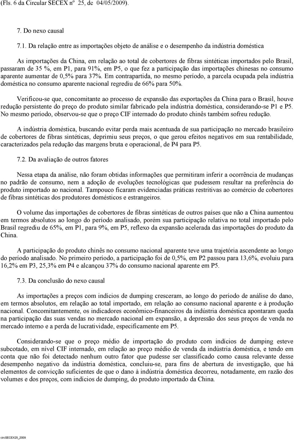 passaram de 35 %, em P1, para 91%, em P5, o que fez a participação das importações chinesas no consumo aparente aumentar de 0,5% para 37%.