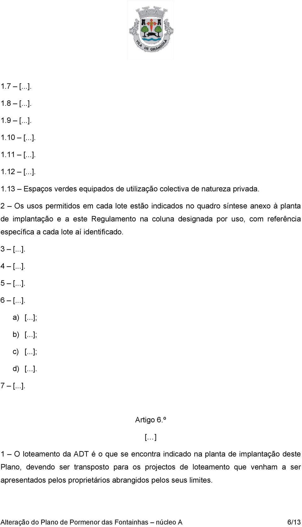 cada lote aí identificado. 4 [...]. 5 [...]. 6 [...]. a) [...]; b) [...]; c) [...]; d) [...]. 7 [...]. Artigo 6.