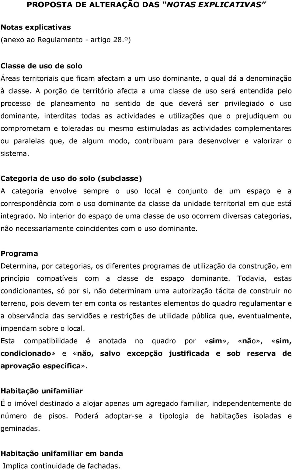 A porção de território afecta a uma classe de uso será entendida pelo processo de planeamento no sentido de que deverá ser privilegiado o uso dominante, interditas todas as actividades e utilizações