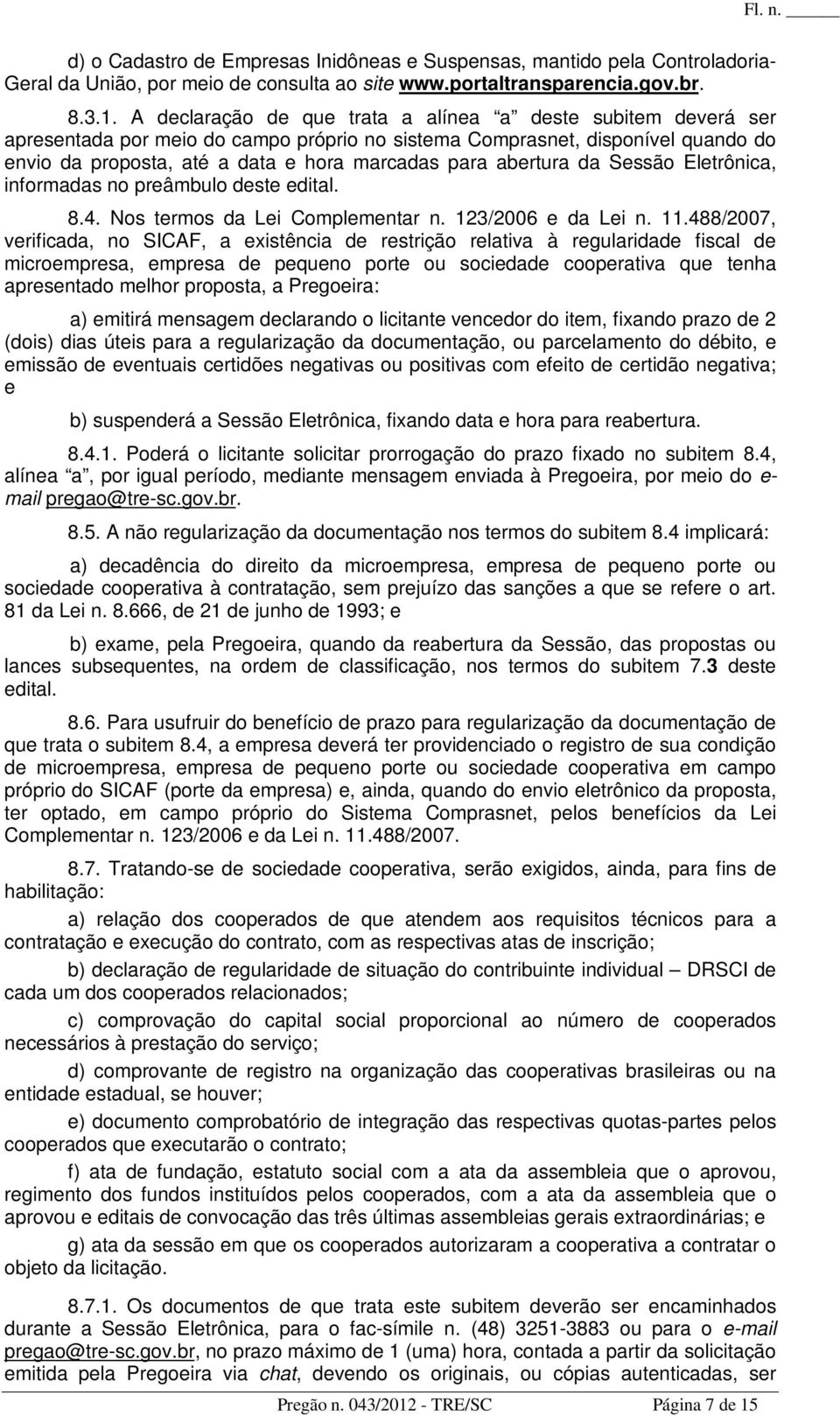 abertura da Sessão Eletrônica, informadas no preâmbulo deste edital. 8.4. Nos termos da Lei Complementar n. 123/2006 e da Lei n. 11.