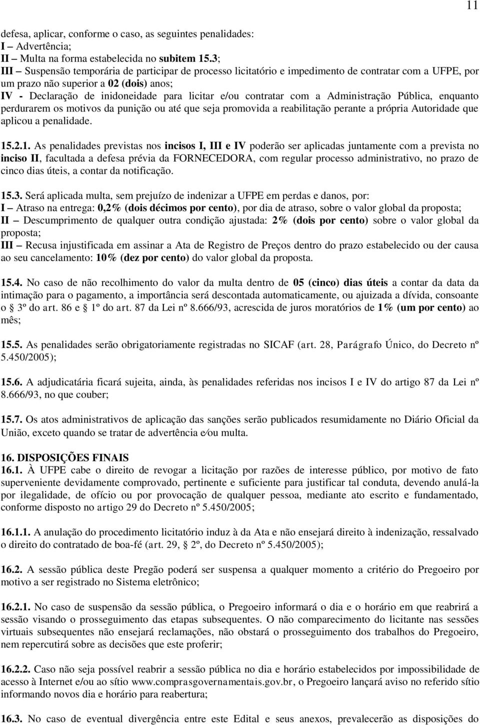 contratar com a Administração Pública, enquanto perdurarem os motivos da punição ou até que seja promovida a reabilitação perante a própria Autoridade que aplicou a penalidade. 15