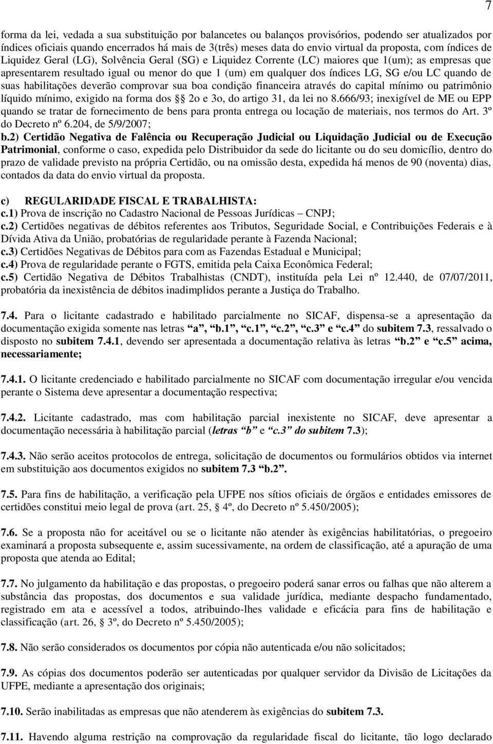 índices LG, SG e/ou LC quando de suas habilitações deverão comprovar sua boa condição financeira através do capital mínimo ou patrimônio líquido mínimo, exigido na forma dos 2o e 3o, do artigo 31, da