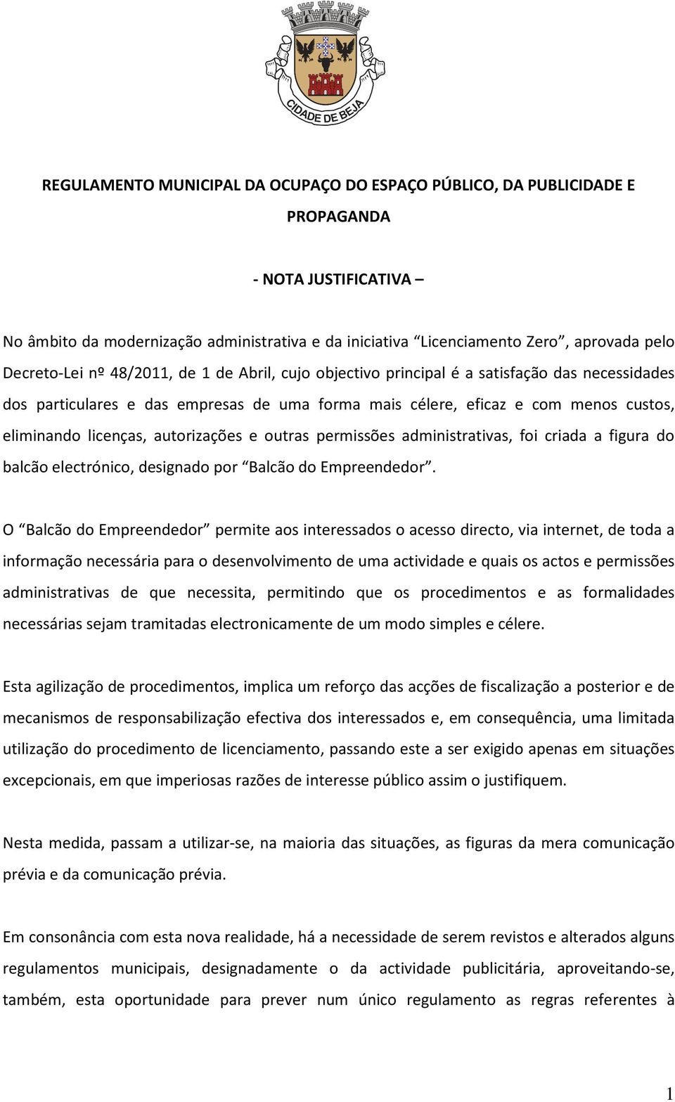 licenças, autorizações e outras permissões administrativas, foi criada a figura do balcão electrónico, designado por Balcão do Empreendedor.