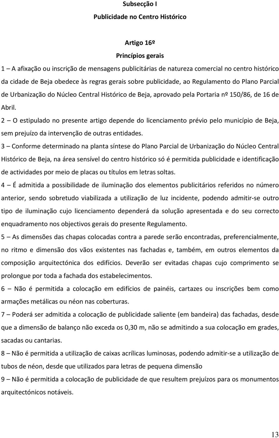 2 O estipulado no presente artigo depende do licenciamento prévio pelo município de Beja, sem prejuízo da intervenção de outras entidades.