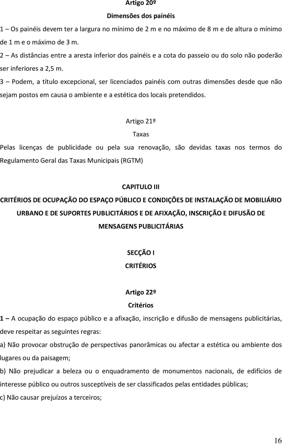 3 Podem, a título excepcional, ser licenciados painéis com outras dimensões desde que não sejam postos em causa o ambiente e a estética dos locais pretendidos.