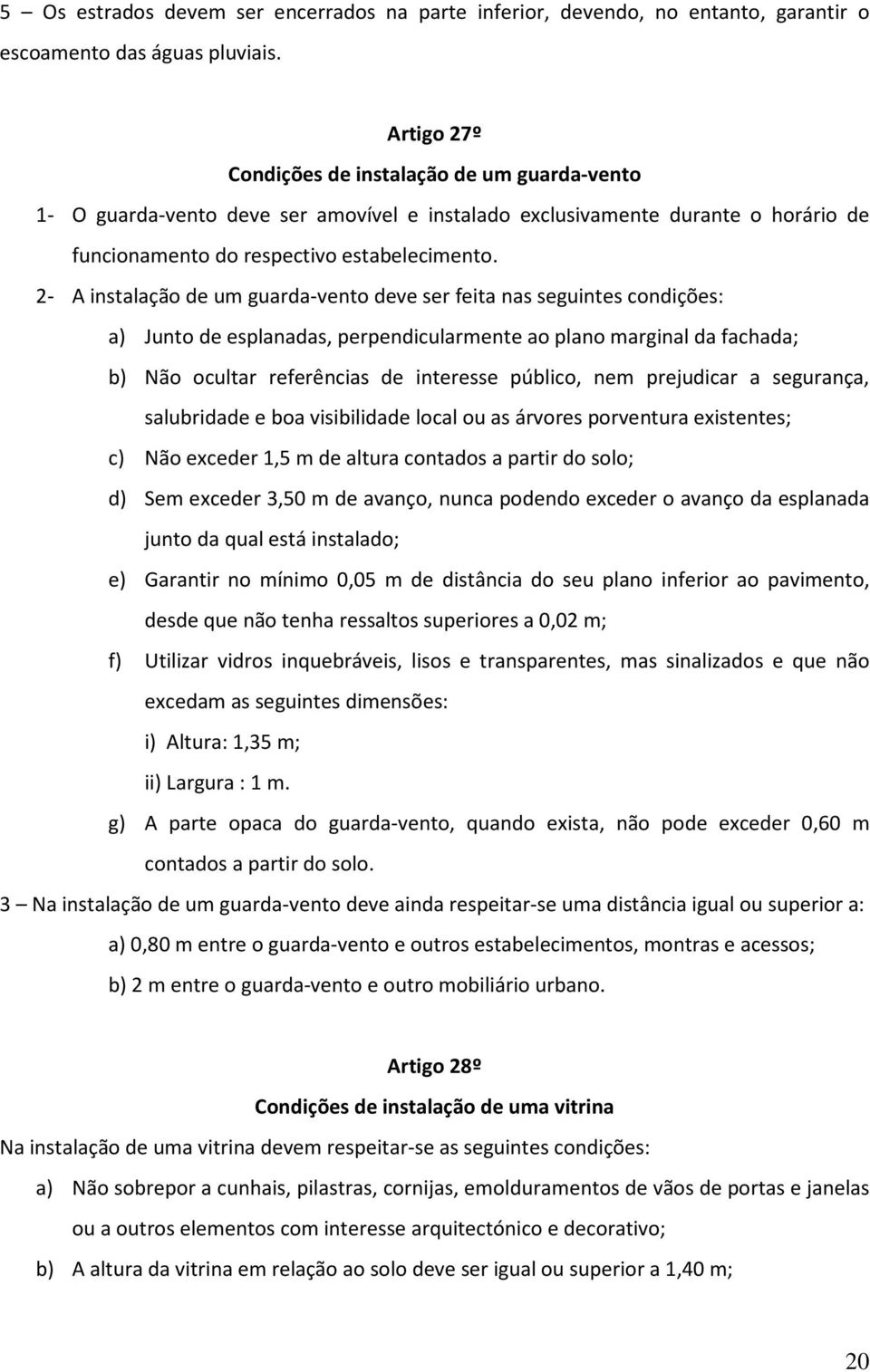 2- A instalação de um guarda-vento deve ser feita nas seguintes condições: a) Junto de esplanadas, perpendicularmente ao plano marginal da fachada; b) Não ocultar referências de interesse público,