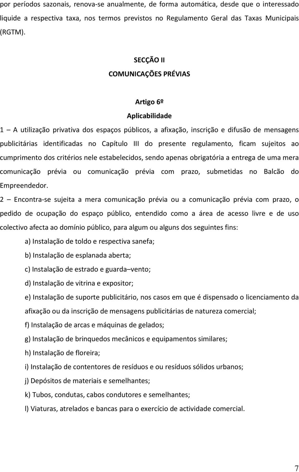 presente regulamento, ficam sujeitos ao cumprimento dos critérios nele estabelecidos, sendo apenas obrigatória a entrega de uma mera comunicação prévia ou comunicação prévia com prazo, submetidas no