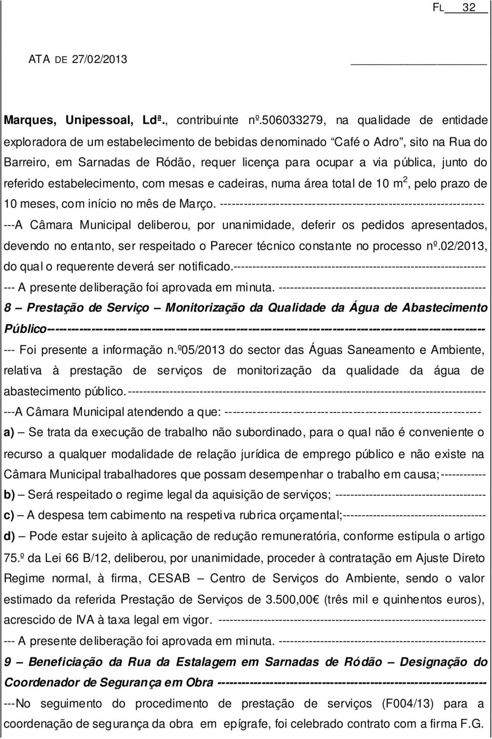 do referido estabelecimento, com mesas e cadeiras, numa área total de 10 m 2, pelo prazo de 10 meses, com início no mês de Março.