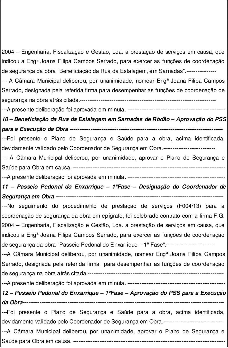 ---------------- --- A Câmara Municipal deliberou, por unanimidade, nomear Engª Joana Filipa Campos Serrado, designada pela referida firma para desempenhar as funções de coordenação de segurança na