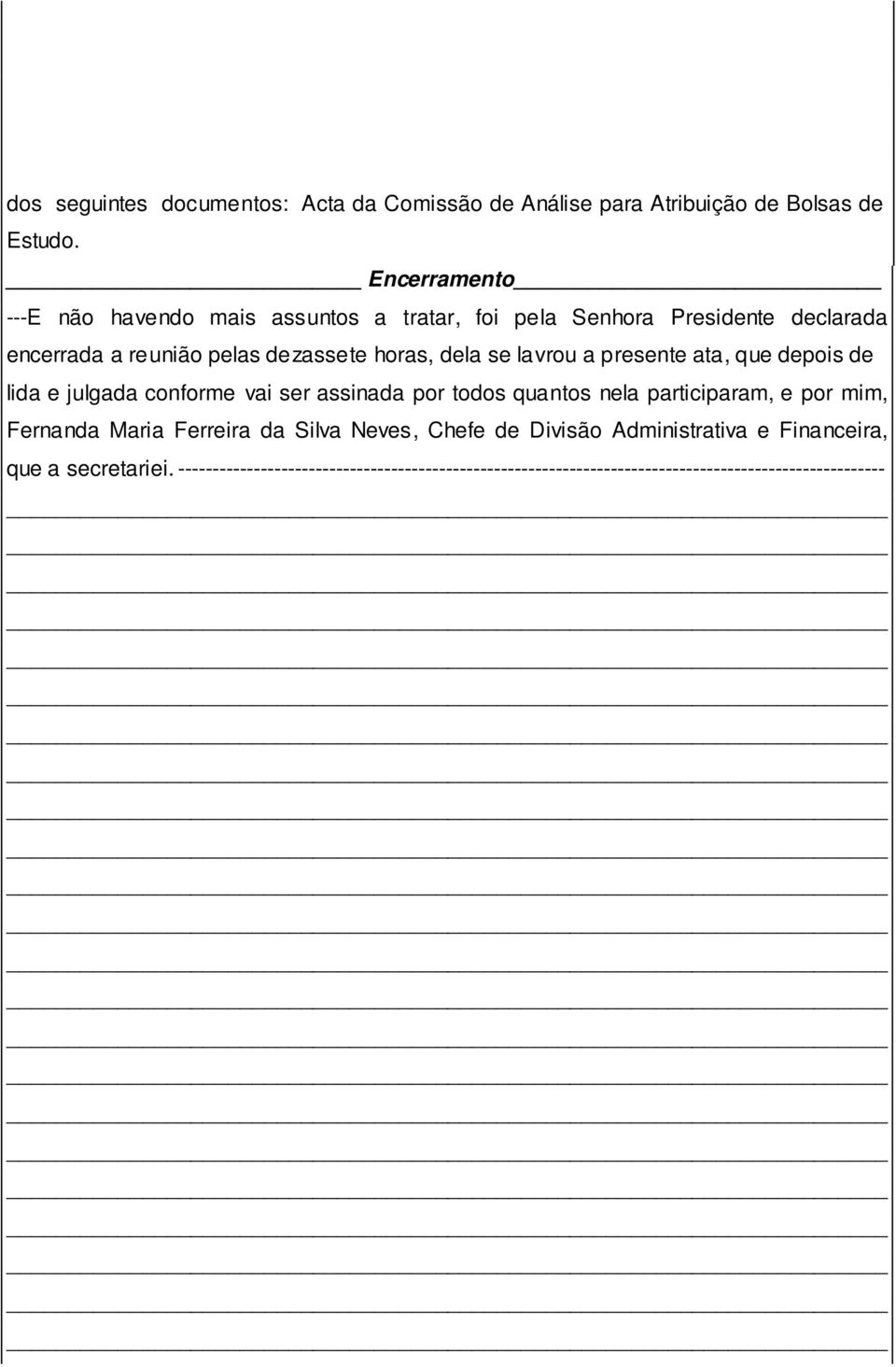 se lavrou a presente ata, que depois de lida e julgada conforme vai ser assinada por todos quantos nela participaram, e por mim, Fernanda