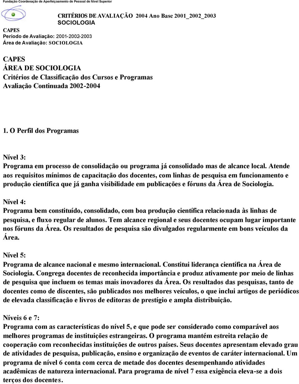 O Perfil dos Programas Nível 3: Programa em processo de consolidação ou programa já consolidado mas de alcance local.