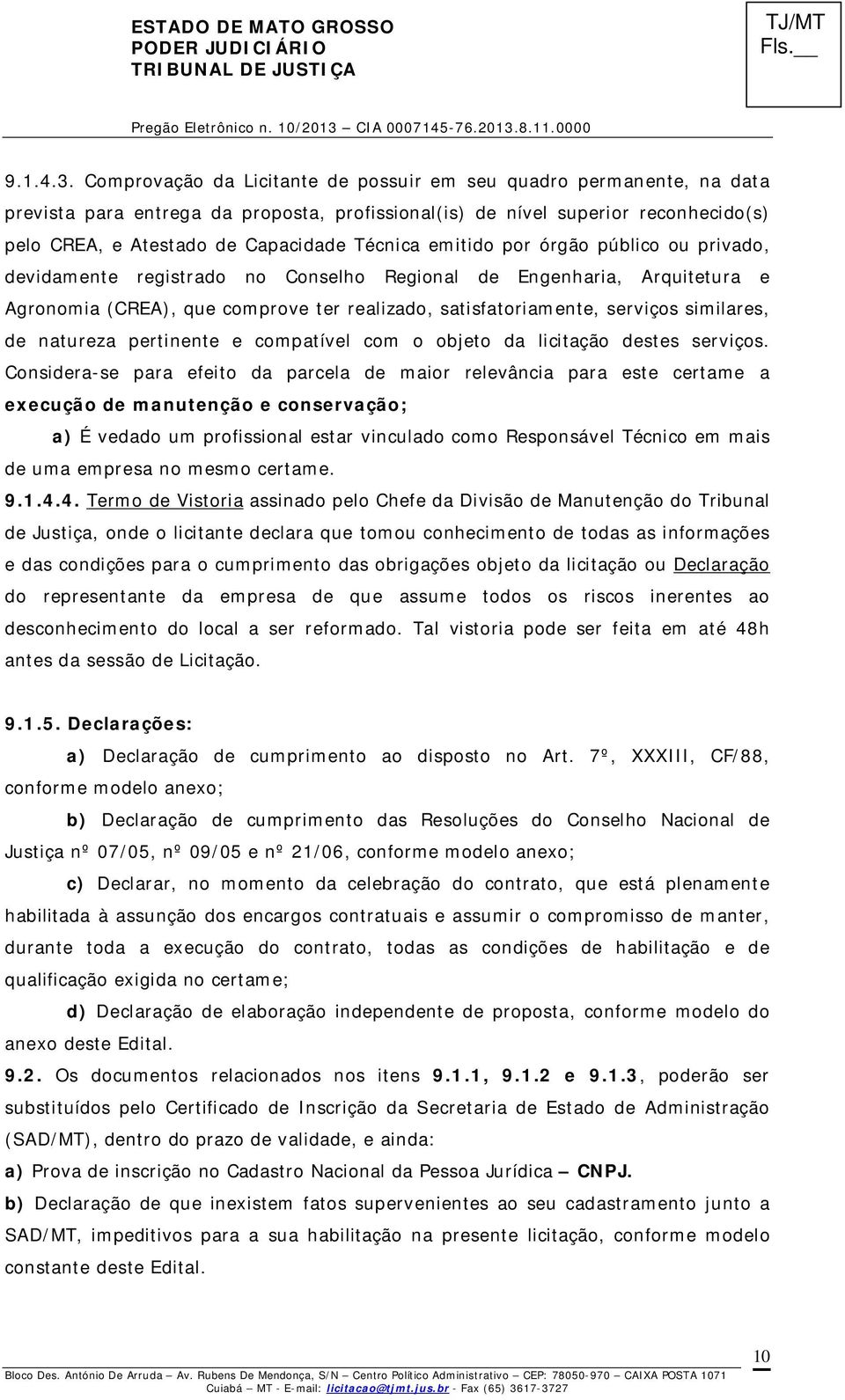 emitido por órgão público ou privado, devidamente registrado no Conselho Regional de Engenharia, Arquitetura e Agronomia (CREA), que comprove ter realizado, satisfatoriamente, serviços similares, de