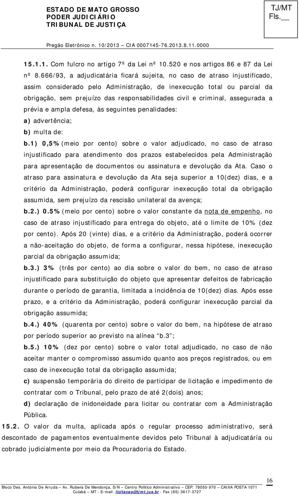 criminal, assegurada a prévia e ampla defesa, às seguintes penalidades: a) advertência; b) multa de: b.