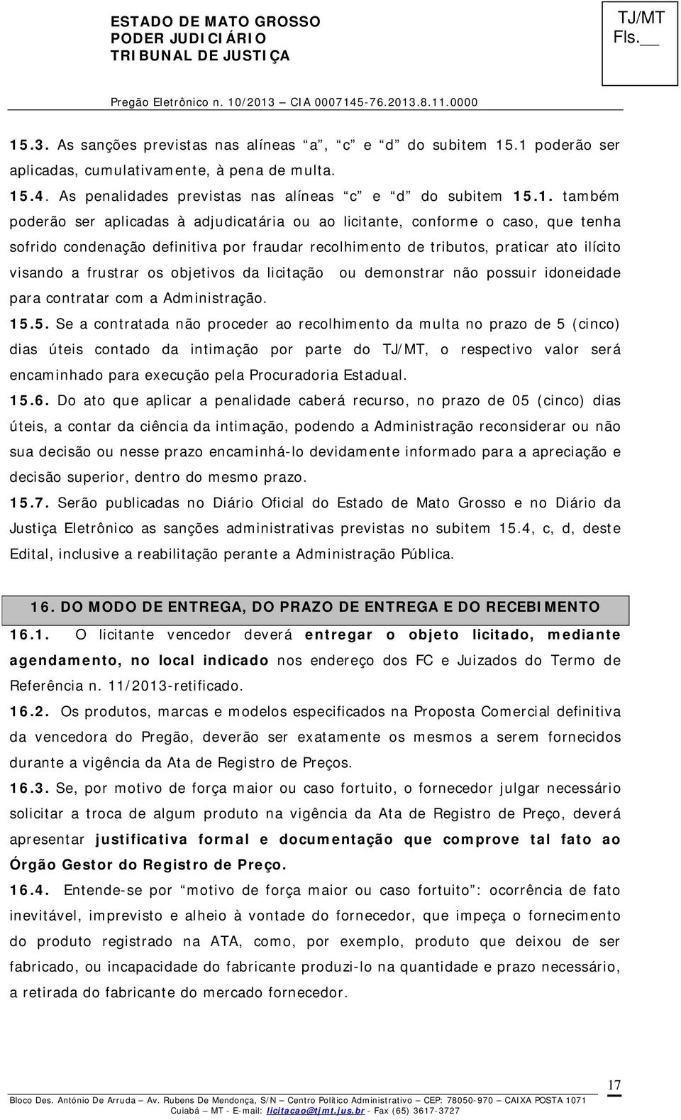 objetivos da licitação ou demonstrar não possuir idoneidade para contratar com a Administração. 15.