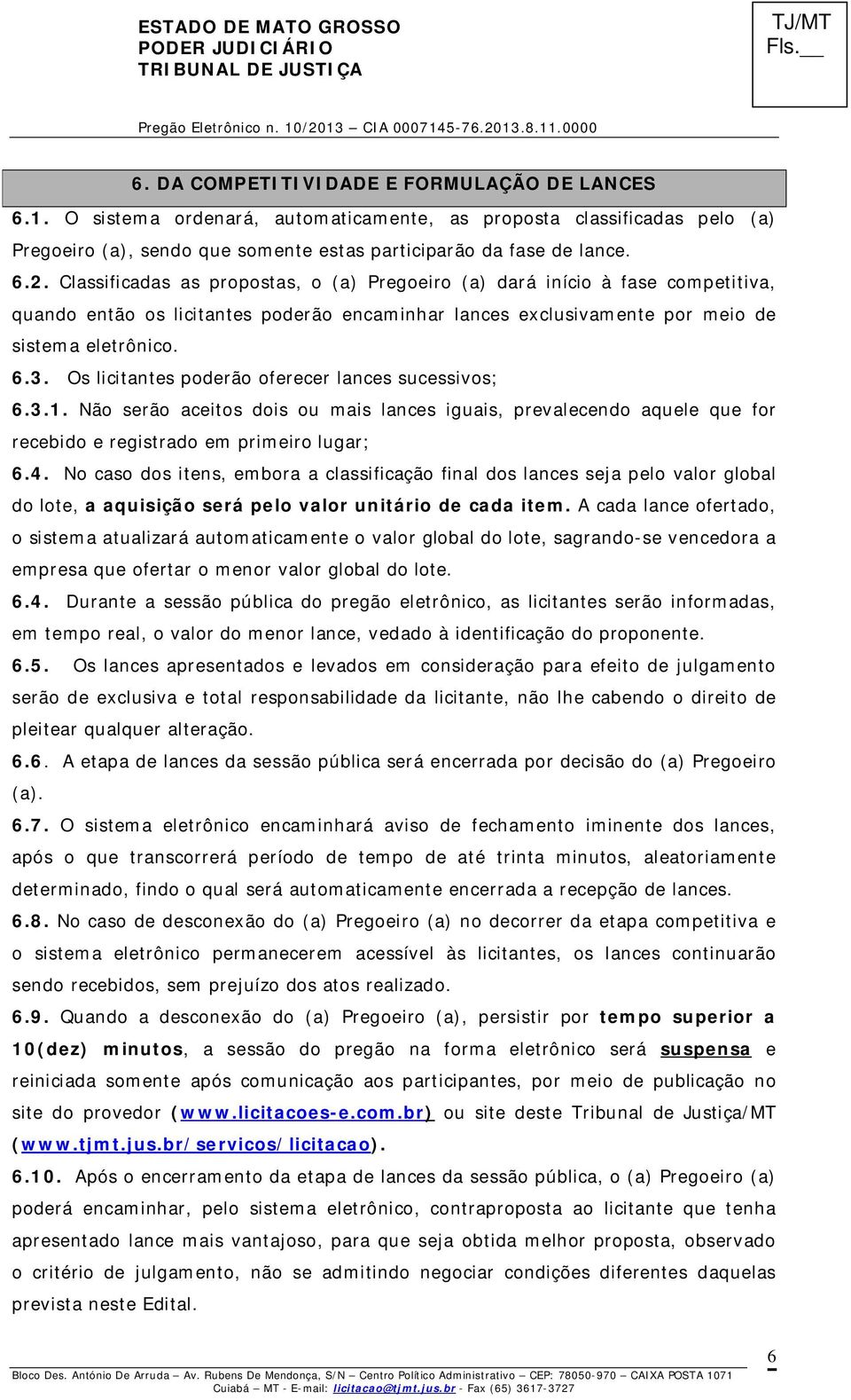 Os licitantes poderão oferecer lances sucessivos; 6.3.1. Não serão aceitos dois ou mais lances iguais, prevalecendo aquele que for recebido e registrado em primeiro lugar; 6.4.