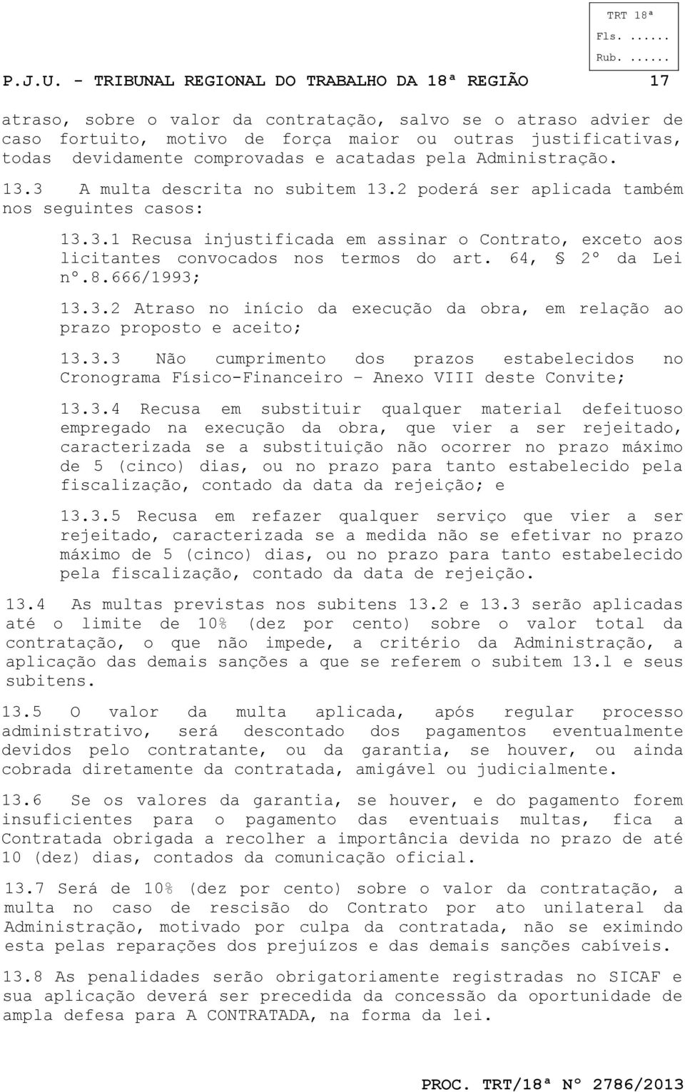 comprovadas e acatadas pela Administração. 13.3 A multa descrita no subitem 13.2 poderá ser aplicada também nos seguintes casos: 13.3.1 Recusa injustificada em assinar o Contrato, exceto aos licitantes convocados nos termos do art.