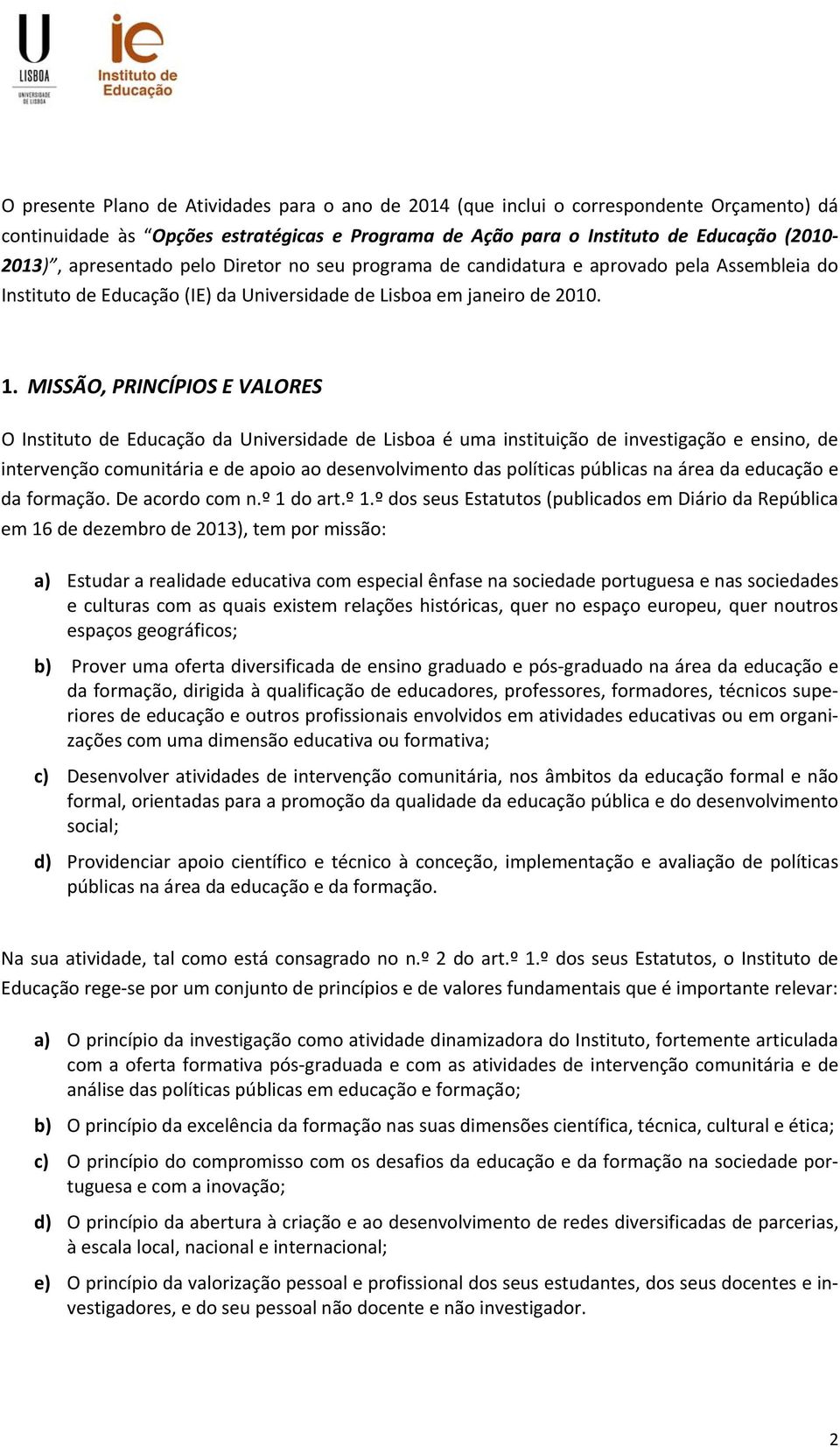 MISSÃO, PRINCÍPIOS E VALORES O Institut de Educaçã da Universidade de Lisba é uma instituiçã de investigaçã e ensin, de intervençã cmunitária e de api a desenvlviment das plíticas públicas na área da