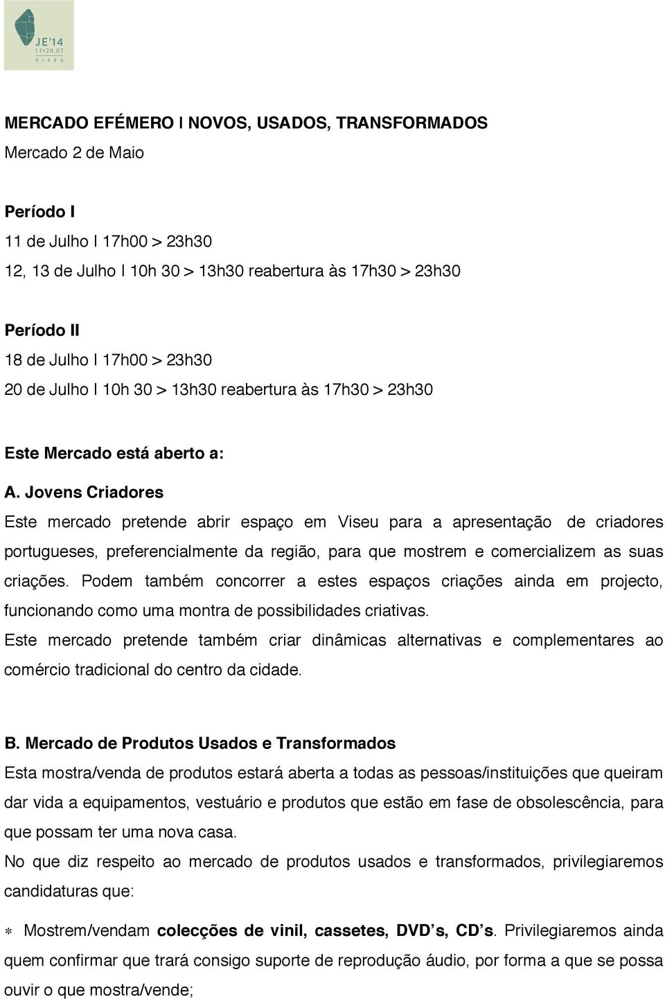 Jovens Criadores Este mercado pretende abrir espaço em Viseu para a apresentação de criadores portugueses, preferencialmente da região, para que mostrem e comercializem as suas criações.