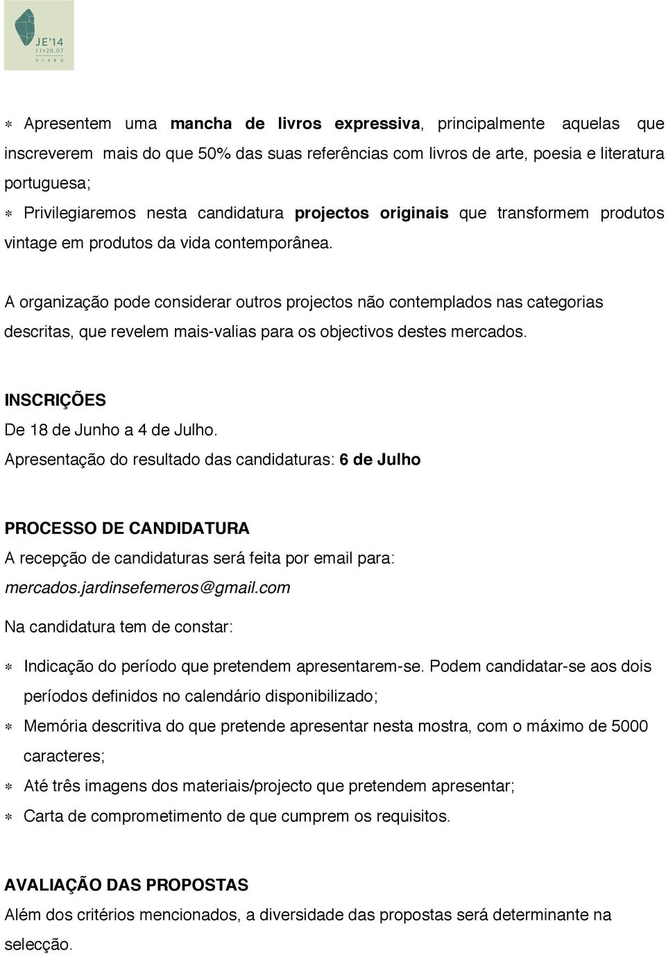 A organização pode considerar outros projectos não contemplados nas categorias descritas, que revelem mais-valias para os objectivos destes mercados. INSCRIÇÕES De 18 de Junho a 4 de Julho.