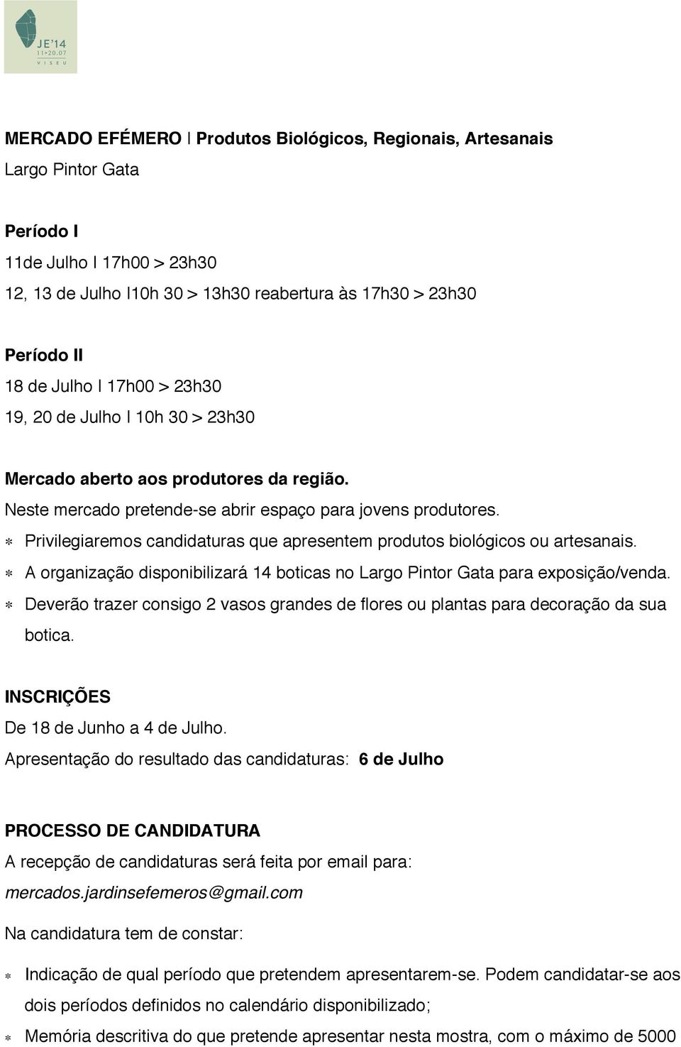 Privilegiaremos candidaturas que apresentem produtos biológicos ou artesanais. A organização disponibilizará 14 boticas no Largo Pintor Gata para exposição/venda.