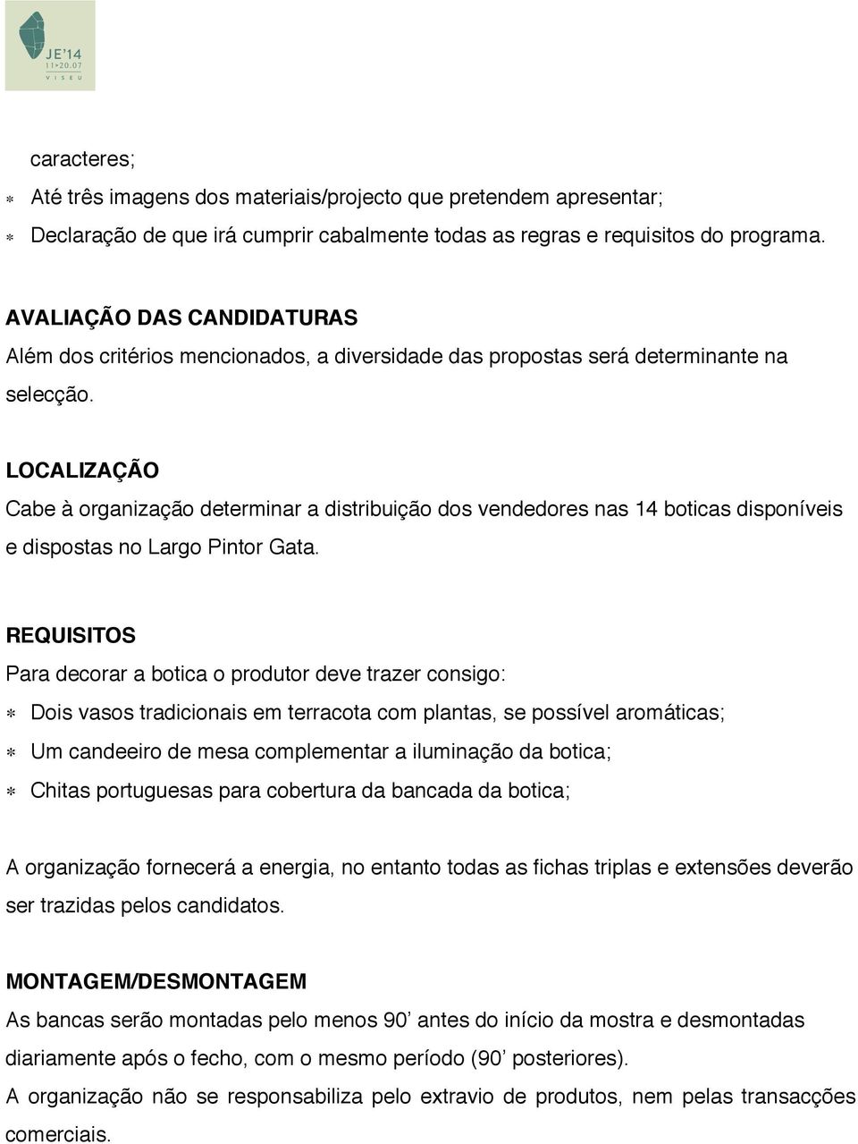 LOCALIZAÇÃO Cabe à organização determinar a distribuição dos vendedores nas 14 boticas disponíveis e dispostas no Largo Pintor Gata.