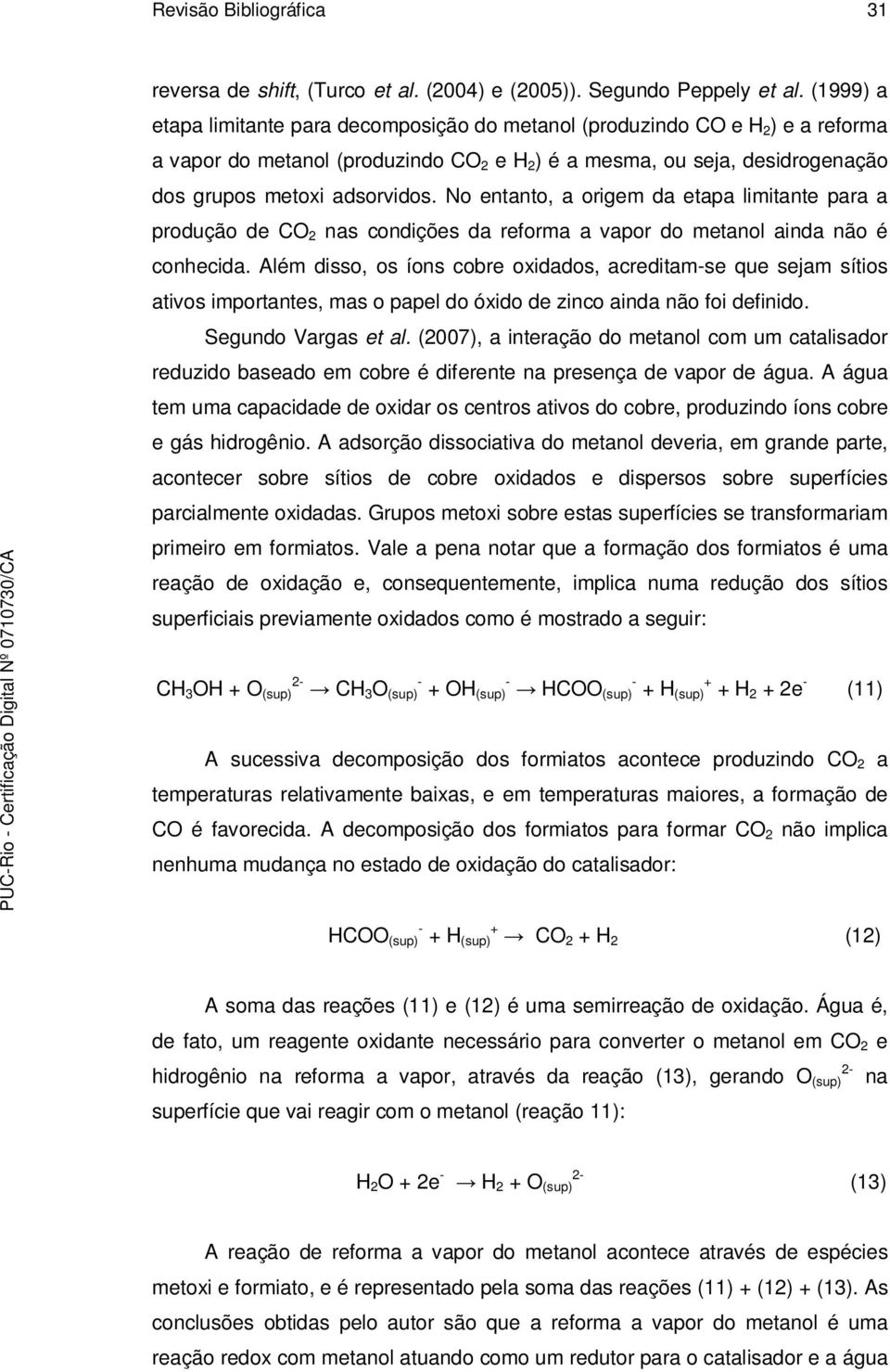 No entanto, a origem da etapa limitante para a produção de CO 2 nas condições da reforma a vapor do metanol ainda não é conhecida.