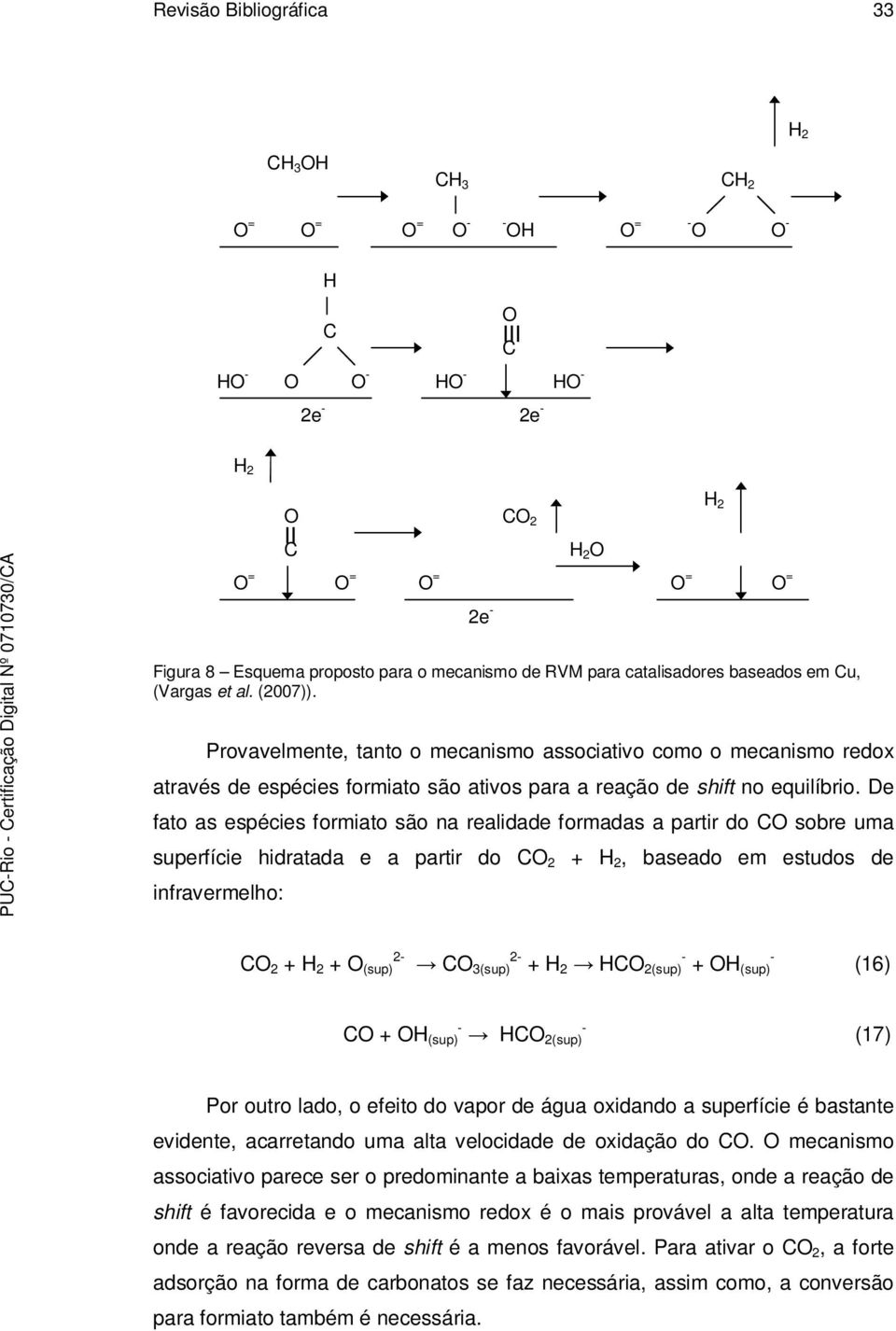 Provavelmente, tanto o mecanismo associativo como o mecanismo redox através de espécies formiato são ativos para a reação de shift no equilíbrio.