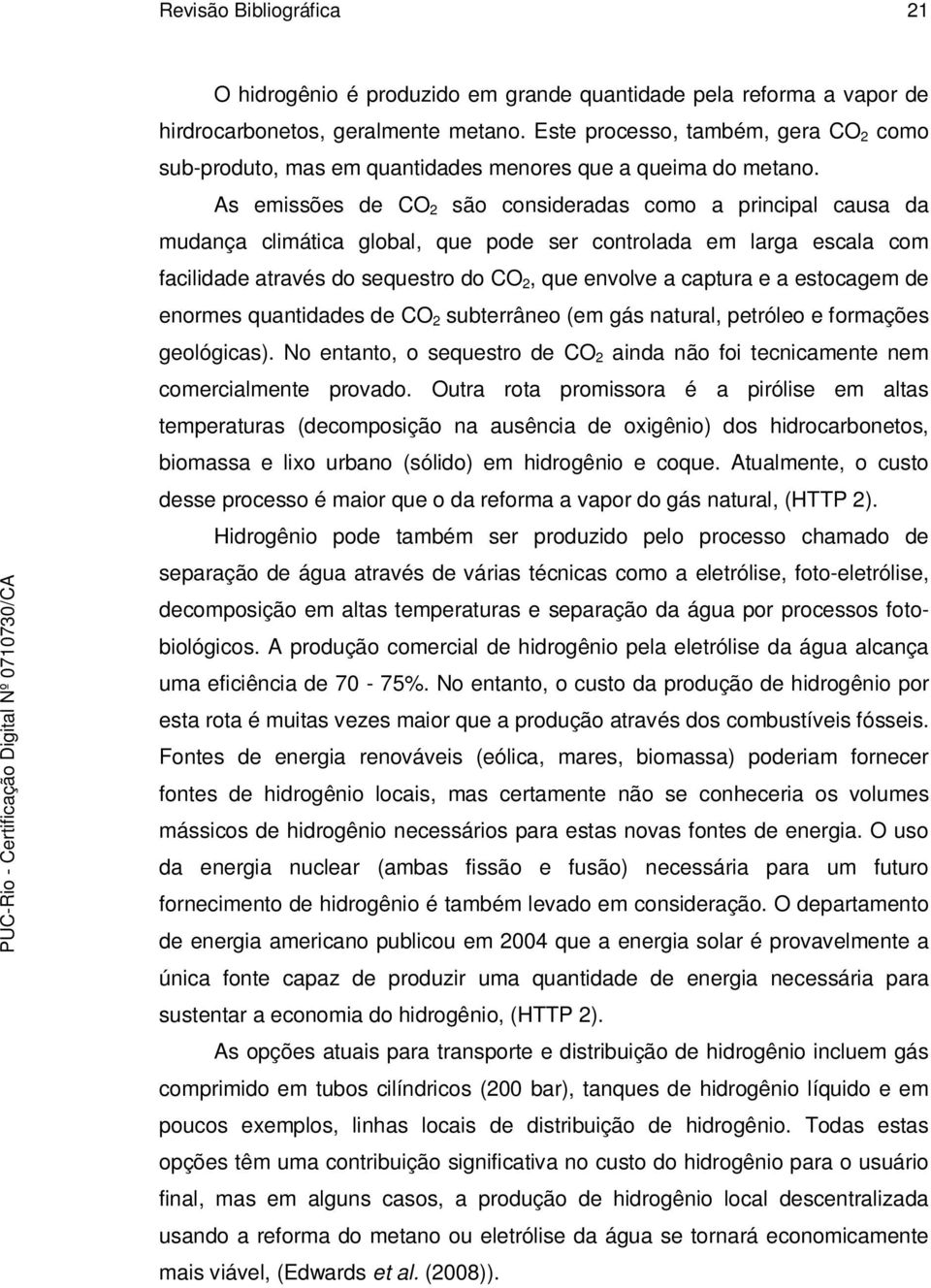 As emissões de CO 2 são consideradas como a principal causa da mudança climática global, que pode ser controlada em larga escala com facilidade através do sequestro do CO 2, que envolve a captura e a