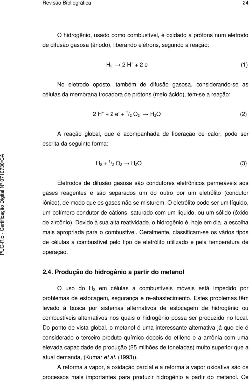 liberação de calor, pode ser escrita da seguinte forma: H 2 + 1 / 2 O 2 H 2 O (3) Eletrodos de difusão gasosa são condutores eletrônicos permeáveis aos gases reagentes e são separados um do outro por