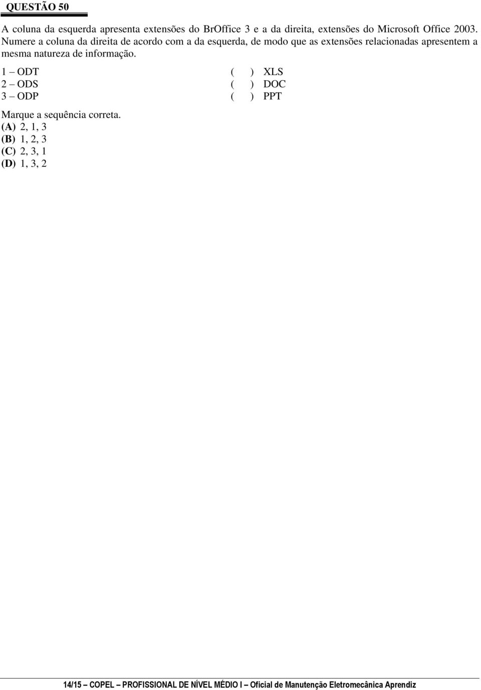 mesma natureza de informação. 1 ODT ( ) XLS 2 ODS ( ) DOC 3 ODP ( ) PPT Marque a sequência correta.