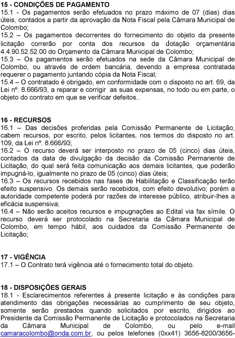 3 Os pagamentos serão efetuados na sede da Câmara Municipal de Colombo, ou através de ordem bancária, devendo a empresa contratada requerer o pagamento juntando cópia da Nota Fiscal; 15.