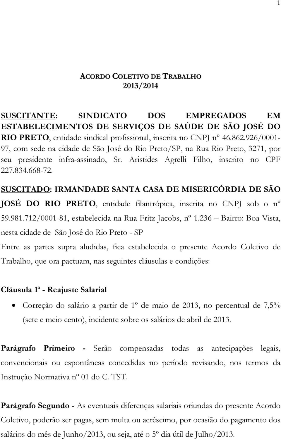 SUSCITADO: IRMANDADE SANTA CASA DE MISERICÓRDIA DE SÃO JOSÉ DO RIO PRETO, entidade filantrópica, inscrita no CNPJ sob o nº 59.981.712/0001-81, estabelecida na Rua Fritz Jacobs, nº 1.