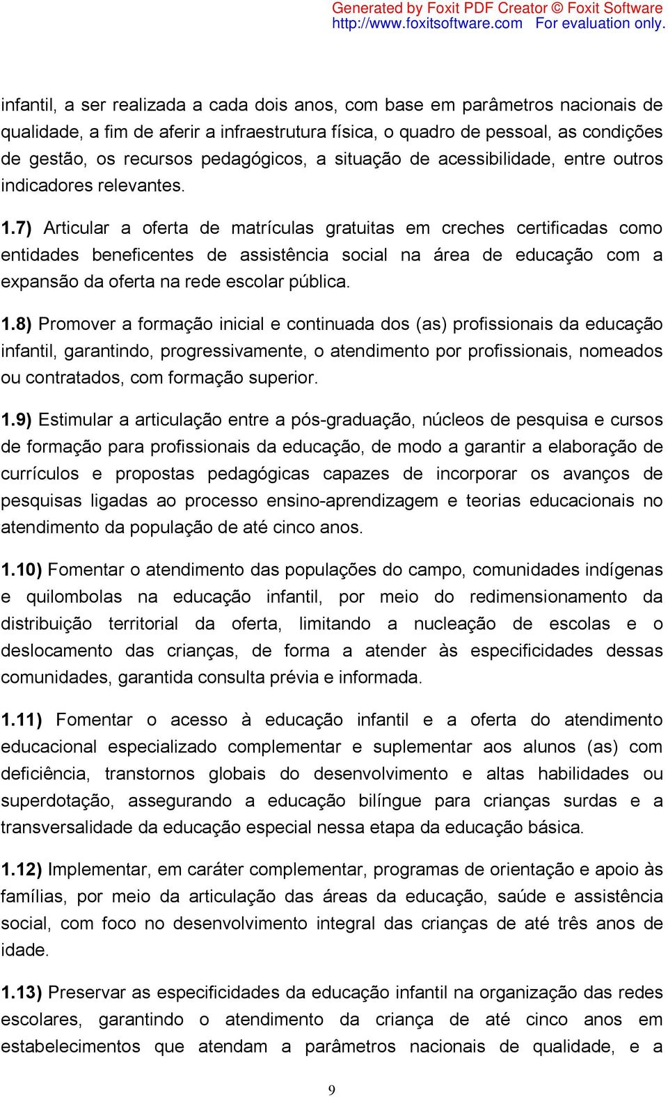 7) Articular a oferta de matrículas gratuitas em creches certificadas como entidades beneficentes de assistência social na área de educação com a expansão da oferta na rede escolar pública. 1.