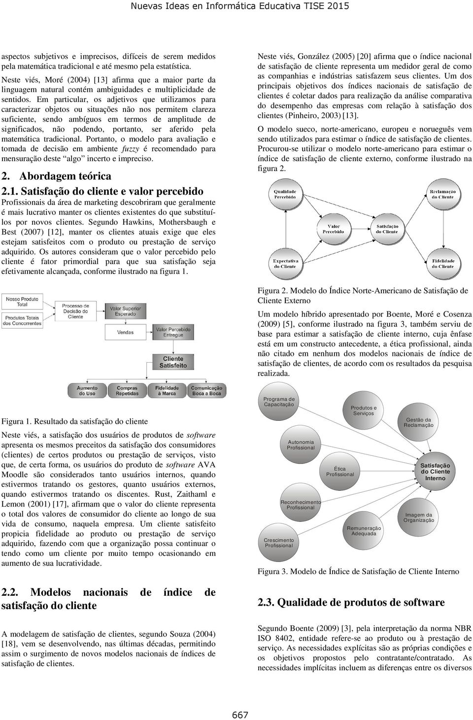 Em partcular, os adjetvos que utlzamos para caracterzar objetos ou stuações não nos permtem clareza sufcente, sendo ambíguos em termos de ampltude de sgnfcados, não podendo, portanto, ser aferdo pela