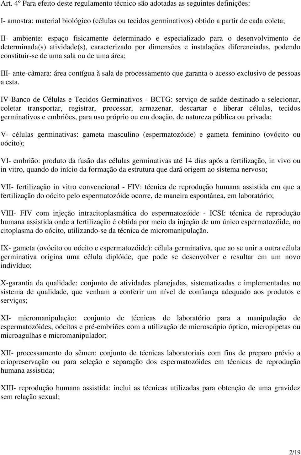 uma área; III- ante-câmara: área contígua à sala de processamento que garanta o acesso exclusivo de pessoas a esta.