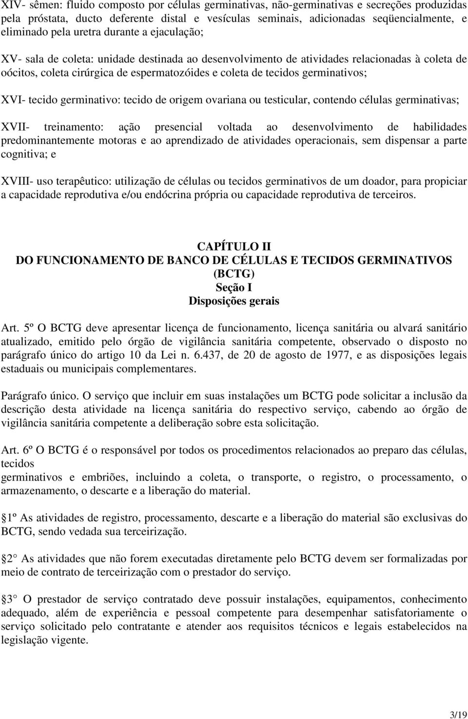 germinativos; XVI- tecido germinativo: tecido de origem ovariana ou testicular, contendo células germinativas; XVII- treinamento: ação presencial voltada ao desenvolvimento de habilidades