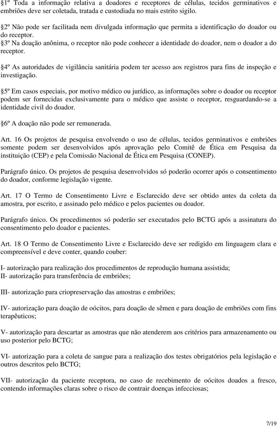 3º Na doação anônima, o receptor não pode conhecer a identidade do doador, nem o doador a do receptor.