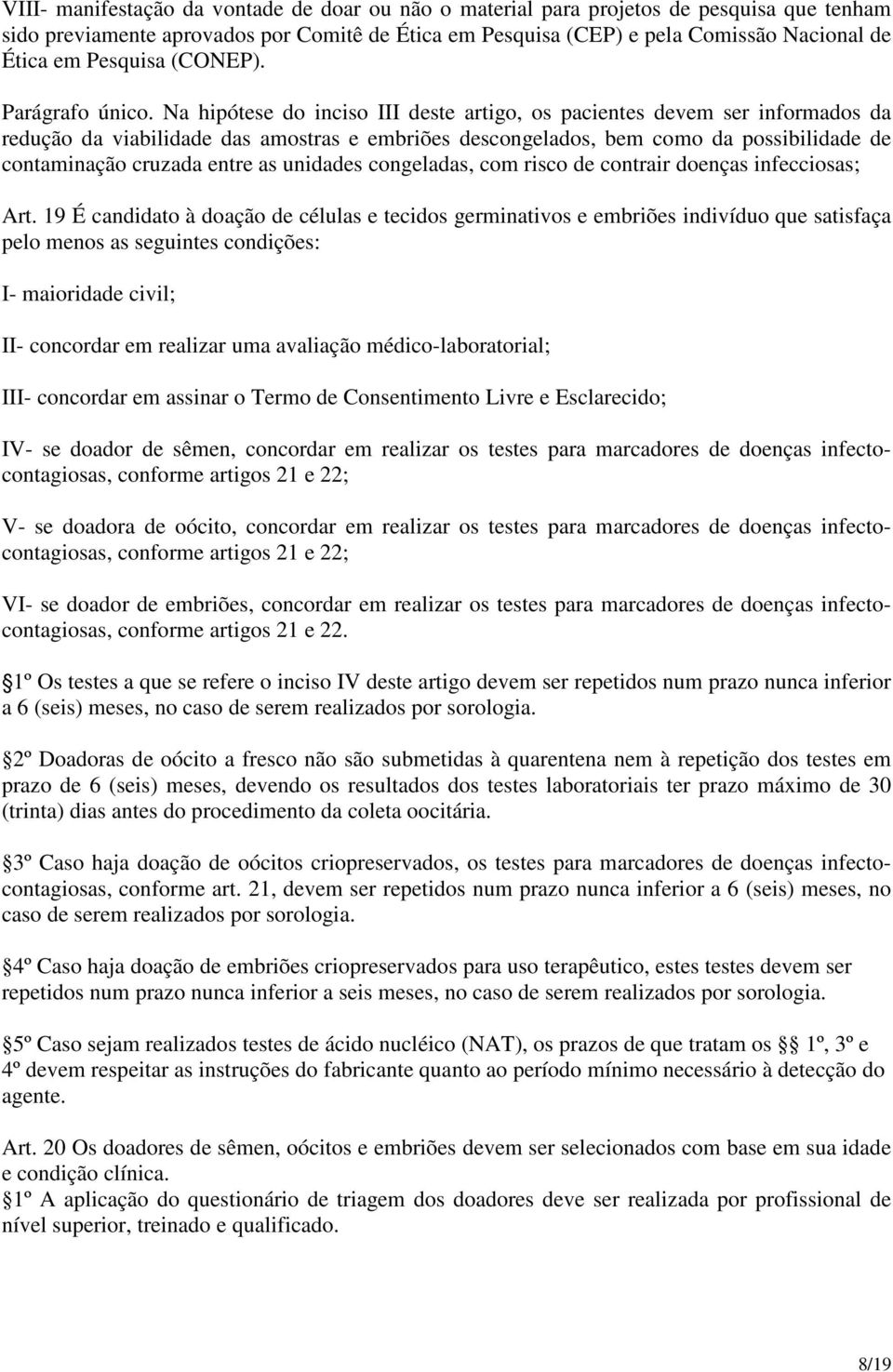 Na hipótese do inciso III deste artigo, os pacientes devem ser informados da redução da viabilidade das amostras e embriões descongelados, bem como da possibilidade de contaminação cruzada entre as