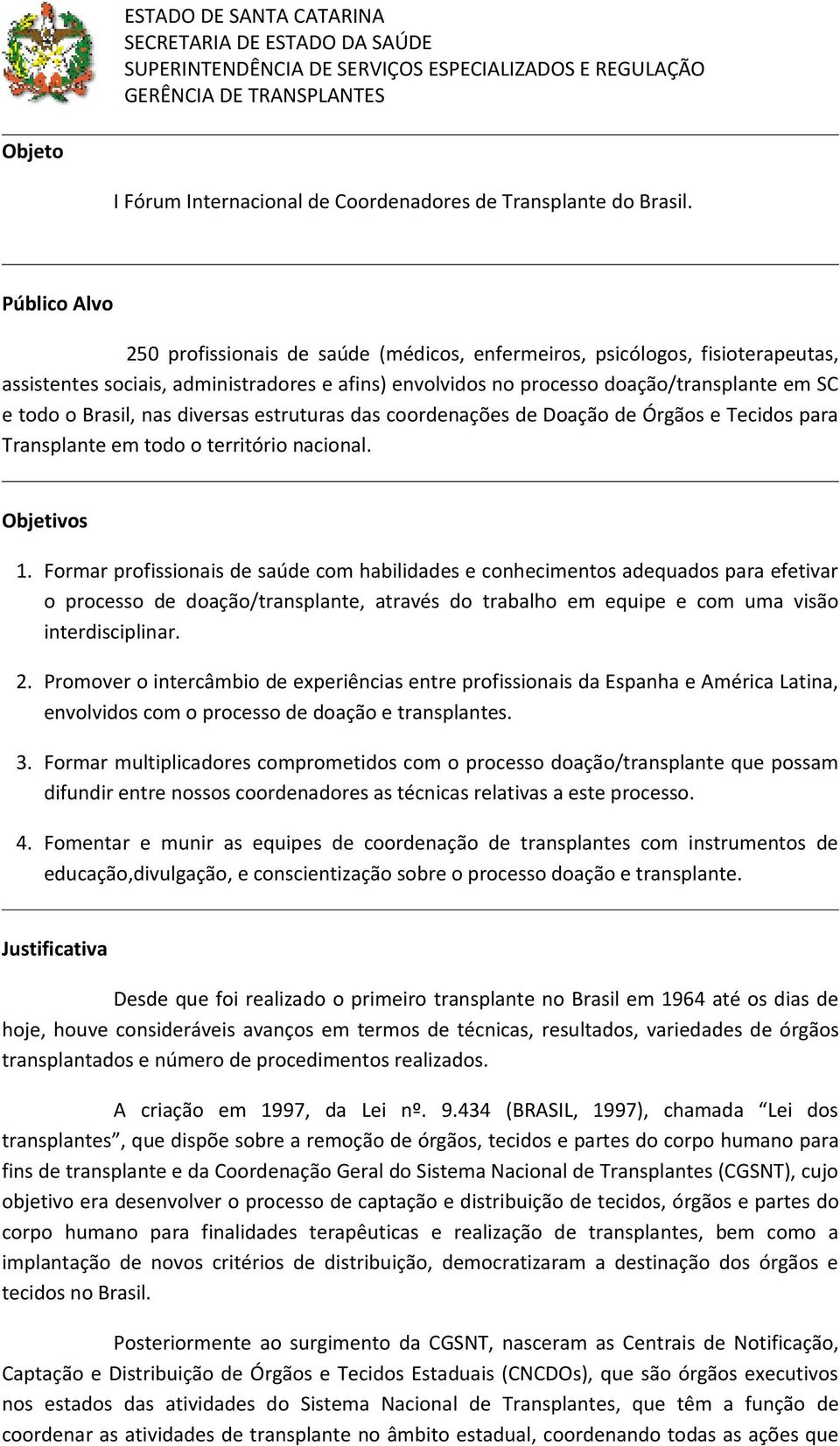 Brasil, nas diversas estruturas das coordenações de Doação de Órgãos e Tecidos para Transplante em todo o território nacional. Objetivos 1.