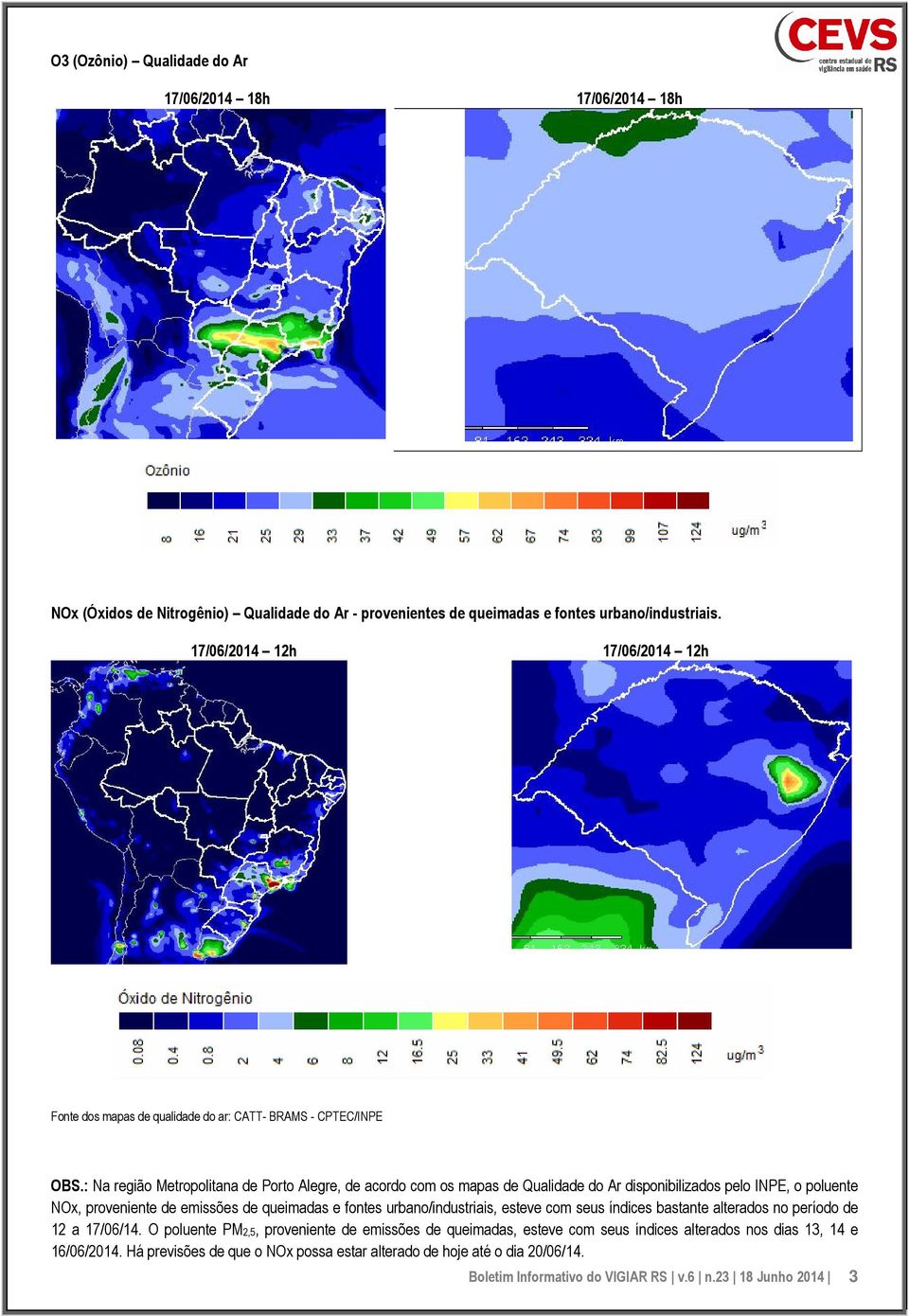 : Na região Metropolitana de Porto Alegre, de acordo com os mapas de Qualidade do Ar disponibilizados pelo INPE, o poluente NOx, proveniente de emissões de queimadas e fontes