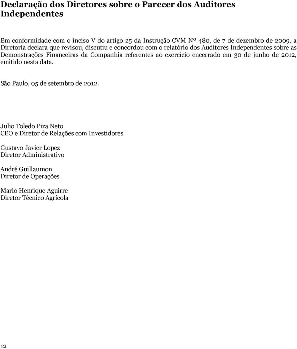 referentes ao exercício encerrado em 30 de junho de 2012, emitido nesta data. São Paulo, 05 de setembro de 2012.