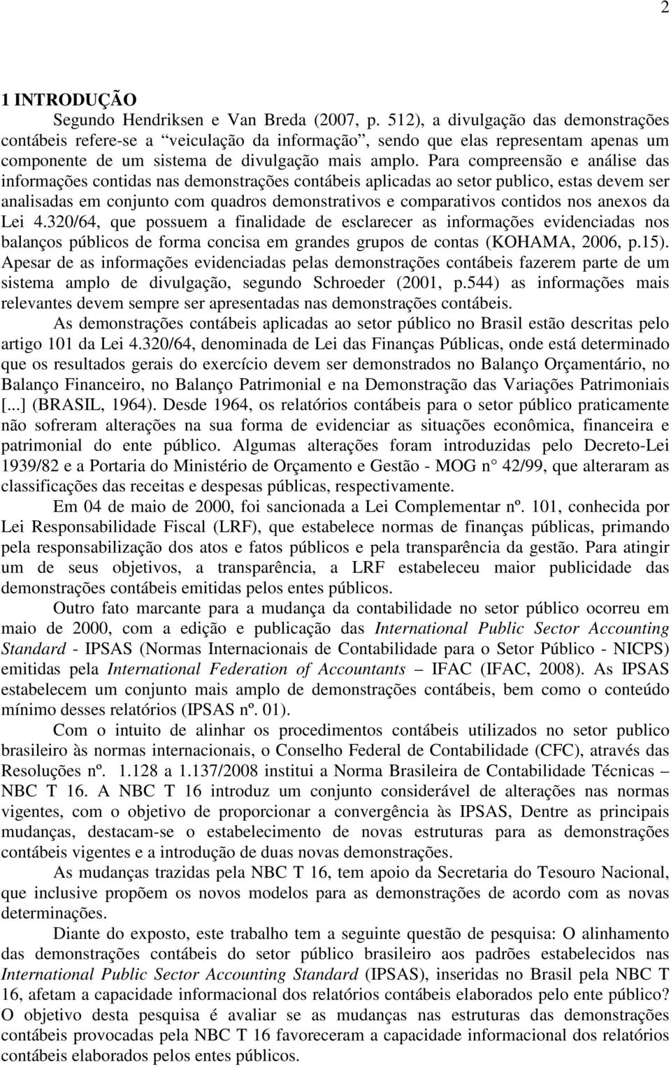 Para compreensão e análise das informações contidas nas demonstrações contábeis aplicadas ao setor publico, estas devem ser analisadas em conjunto com quadros demonstrativos e comparativos contidos